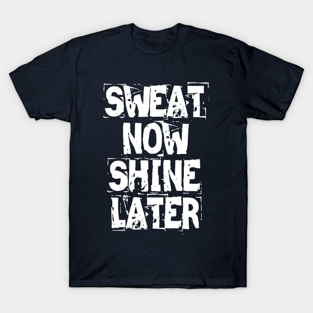 Sweat Now Shine Later T-Shirt by Texevod